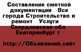 Составление сметной документации - Все города Строительство и ремонт » Услуги   . Свердловская обл.,Екатеринбург г.
